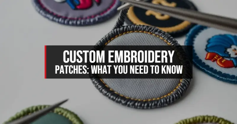 Custom Embroidery Patches: What You Need to Know