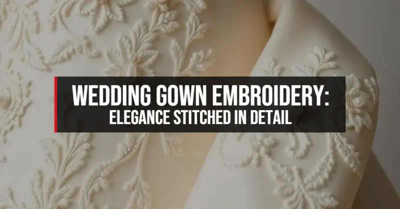 Wedding Gown Embroidery: Elegance Stitched in Detail